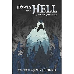 Howls From Hell: A Horror Anthology -- Grady Hendrix